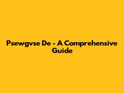 Psewgvse De - A Comprehensive Guide