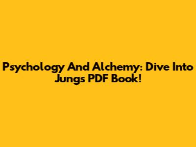 Psychology And Alchemy: Dive Into Jung's PDF Book!