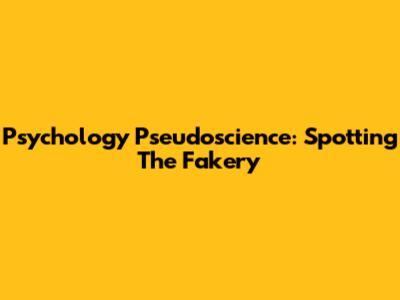 Psychology Pseudoscience: Spotting The Fakery