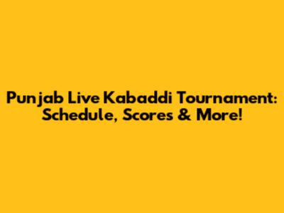 Punjab Live Kabaddi Tournament: Schedule, Scores & More!