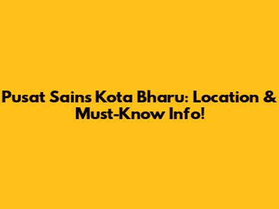 Pusat Sains Kota Bharu: Location & Must-Know Info!