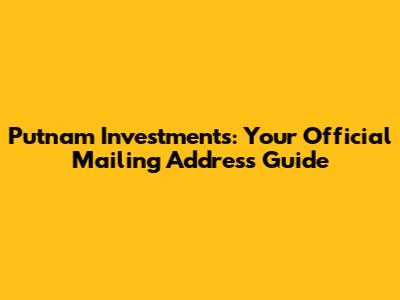 Putnam Investments: Your Official Mailing Address Guide