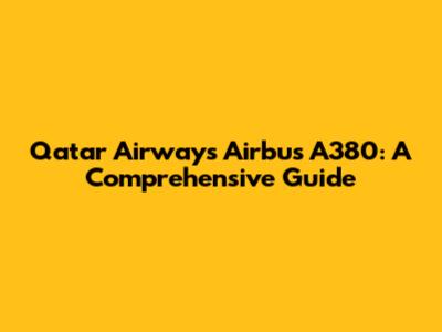 Qatar Airways Airbus A380: A Comprehensive Guide