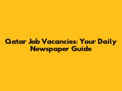Qatar Job Vacancies: Your Daily Newspaper Guide