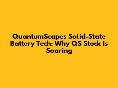 QuantumScape's Solid-State Battery Tech: Why QS Stock Is Soaring