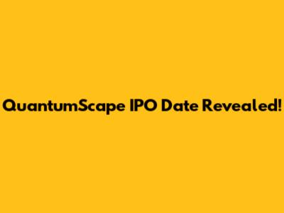 QuantumScape IPO Date Revealed!