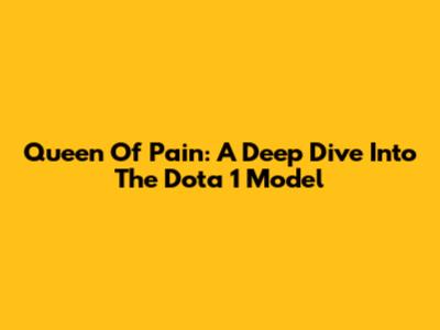 Queen Of Pain: A Deep Dive Into The Dota 1 Model