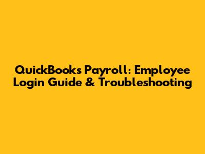 QuickBooks Payroll: Employee Login Guide & Troubleshooting