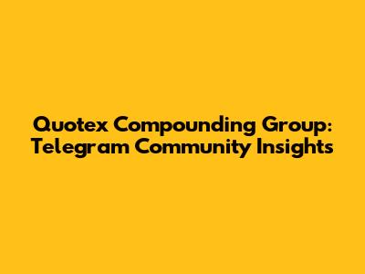 Quotex Compounding Group: Telegram Community Insights