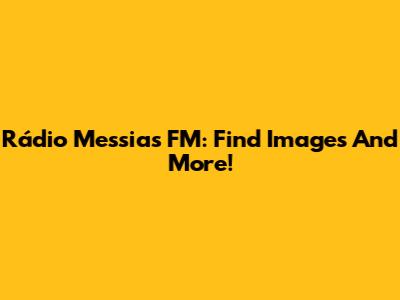 Rádio Messias FM: Find Images And More!