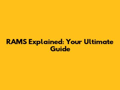 RAMS Explained: Your Ultimate Guide