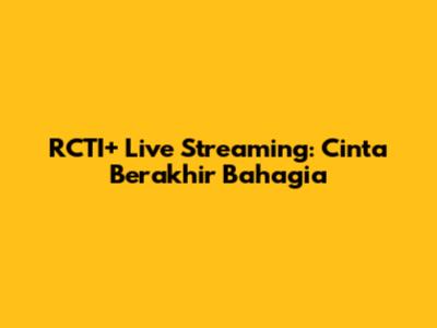 RCTI+ Live Streaming: Cinta Berakhir Bahagia