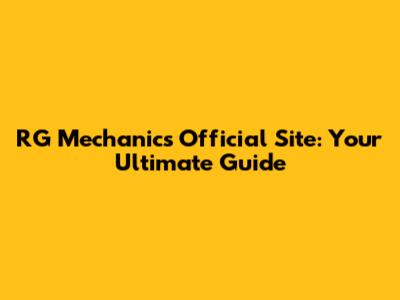 RG Mechanics Official Site: Your Ultimate Guide