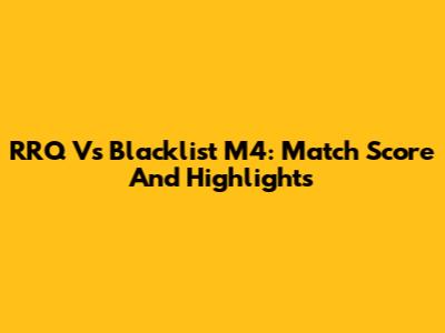 RRQ Vs Blacklist M4: Match Score And Highlights