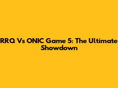 RRQ Vs ONIC Game 5: The Ultimate Showdown