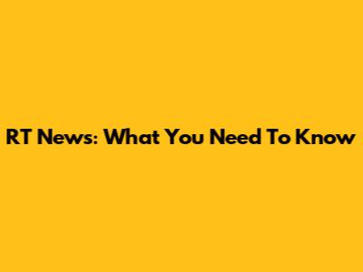 RT News: What You Need To Know
