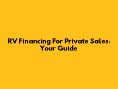 RV Financing For Private Sales: Your Guide