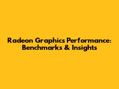 Radeon Graphics Performance: Benchmarks & Insights
