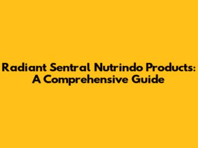 Radiant Sentral Nutrindo Products: A Comprehensive Guide