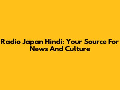Radio Japan Hindi: Your Source For News And Culture