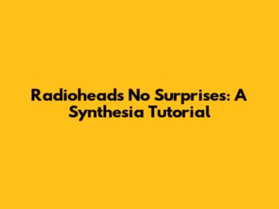 Radiohead's No Surprises: A Synthesia Tutorial