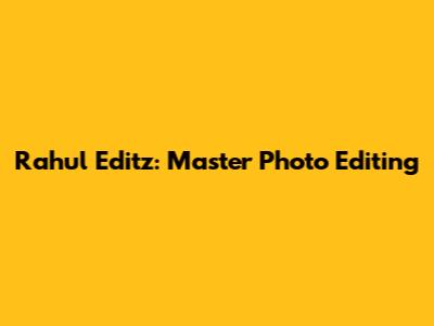 Rahul Editz: Master Photo Editing