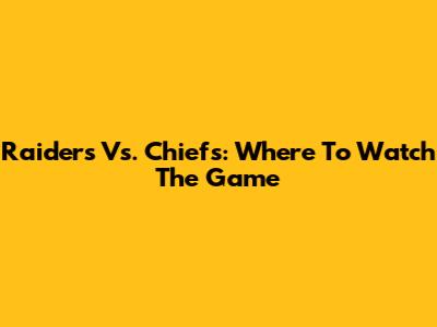 Raiders Vs. Chiefs: Where To Watch The Game