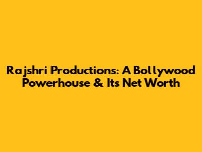 Rajshri Productions: A Bollywood Powerhouse & Its Net Worth