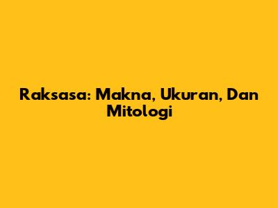 Raksasa: Makna, Ukuran, Dan Mitologi