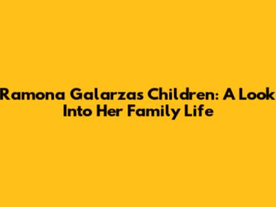 Ramona Galarza's Children: A Look Into Her Family Life
