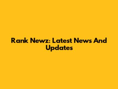 Rank Newz: Latest News And Updates