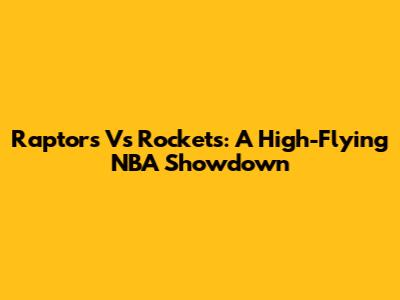 Raptors Vs Rockets: A High-Flying NBA Showdown
