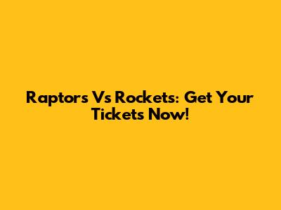 Raptors Vs Rockets: Get Your Tickets Now!