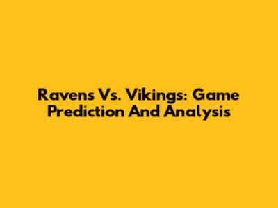 Ravens Vs. Vikings: Game Prediction And Analysis