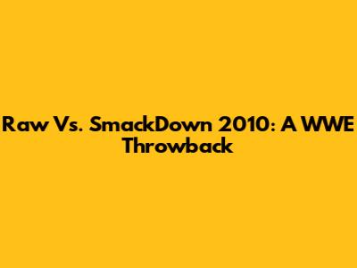 Raw Vs. SmackDown 2010: A WWE Throwback