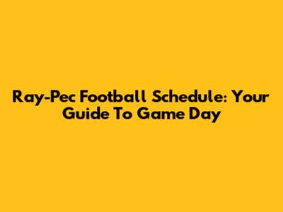 Ray-Pec Football Schedule: Your Guide To Game Day