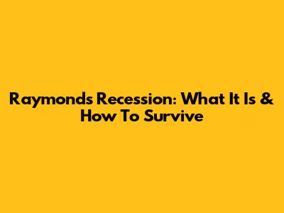 Raymond's Recession: What It Is & How To Survive