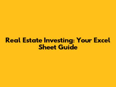 Real Estate Investing: Your Excel Sheet Guide