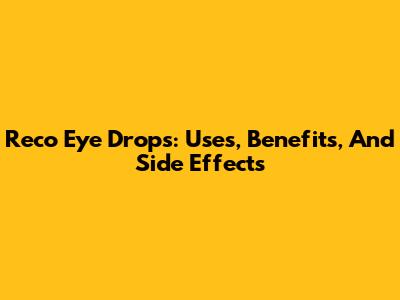 Reco Eye Drops: Uses, Benefits, And Side Effects