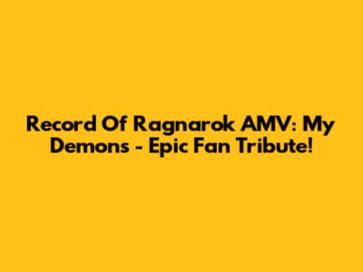 Record Of Ragnarok AMV: My Demons - Epic Fan Tribute!