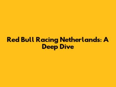 Red Bull Racing Netherlands: A Deep Dive