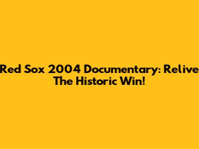 Red Sox 2004 Documentary: Relive The Historic Win!