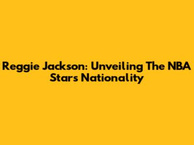 Reggie Jackson: Unveiling The NBA Star's Nationality
