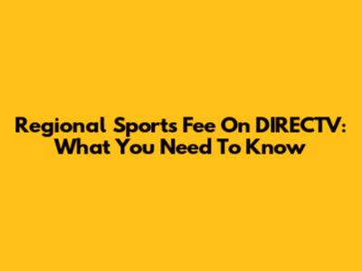 Regional Sports Fee On DIRECTV: What You Need To Know