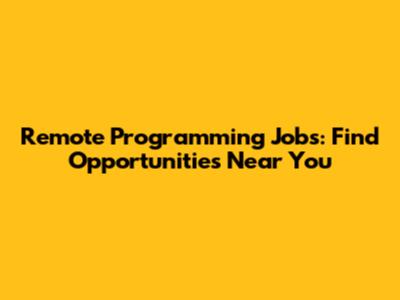 Remote Programming Jobs: Find Opportunities Near You