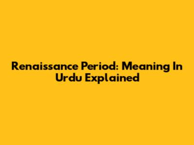Renaissance Period: Meaning In Urdu Explained