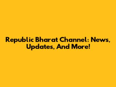 Republic Bharat Channel: News, Updates, And More!