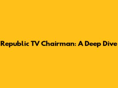 Republic TV Chairman: A Deep Dive