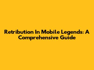 Retribution In Mobile Legends: A Comprehensive Guide