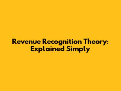 Revenue Recognition Theory: Explained Simply
